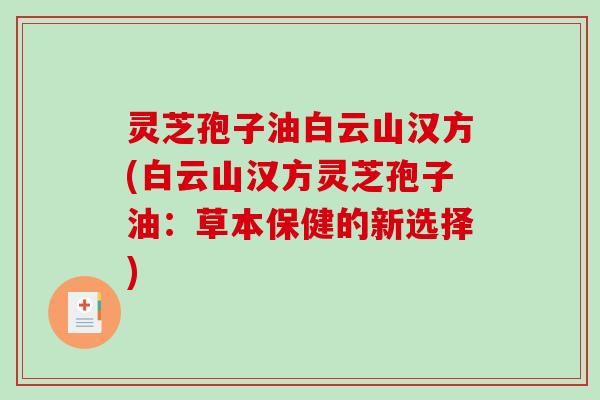 灵芝孢子油白云山汉方(白云山汉方灵芝孢子油：草本保健的新选择)