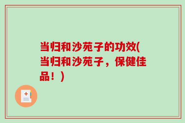 当归和沙苑子的功效(当归和沙苑子，保健佳品！)