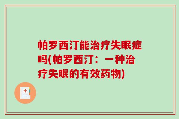 帕罗西汀能治疗失眠症吗(帕罗西汀：一种治疗失眠的有效药物)