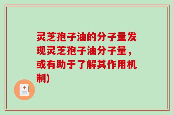 灵芝孢子油的分子量发现灵芝孢子油分子量，或有助于了解其作用机制)