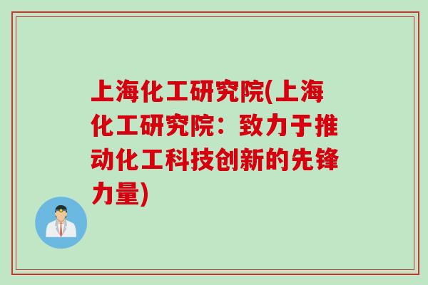 上海化工研究院(上海化工研究院：致力于推动化工科技创新的先锋力量)