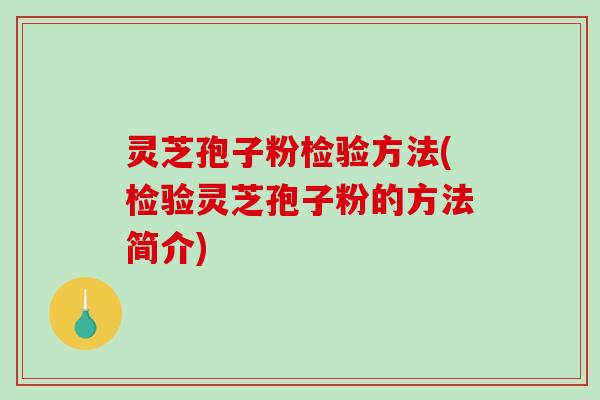灵芝孢子粉检验方法(检验灵芝孢子粉的方法简介)