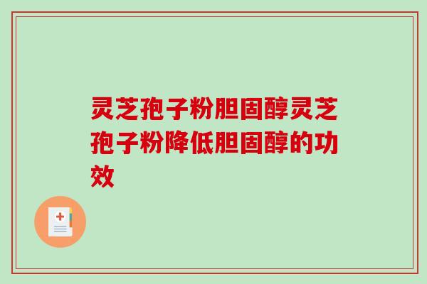 灵芝孢子粉胆固醇灵芝孢子粉降低胆固醇的功效