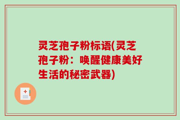 灵芝孢子粉标语(灵芝孢子粉：唤醒健康美好生活的秘密武器)
