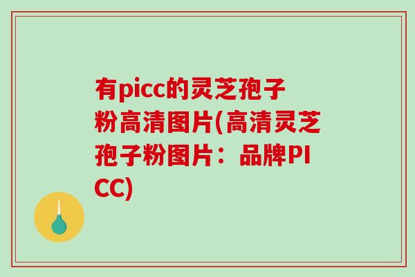 有picc的灵芝孢子粉高清图片(高清灵芝孢子粉图片：品牌PICC)