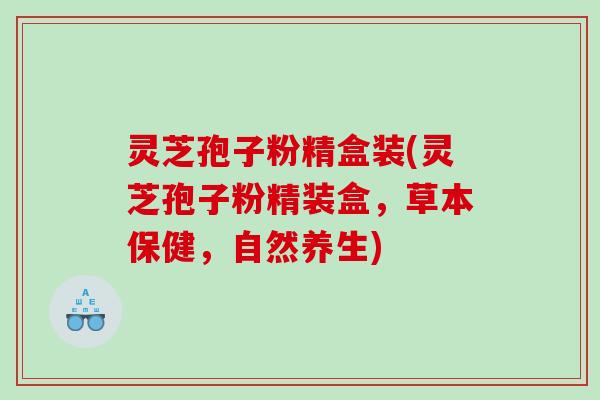 灵芝孢子粉精盒装(灵芝孢子粉精装盒,草本保健,自然养生) 灵芝孢子粉精盒装(灵芝孢子粉精装盒,草本保健,自然养生)