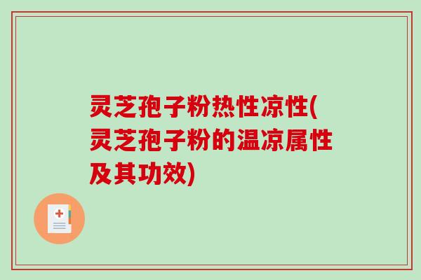 灵芝孢子粉热性凉性(灵芝孢子粉的温凉属性及其功效)