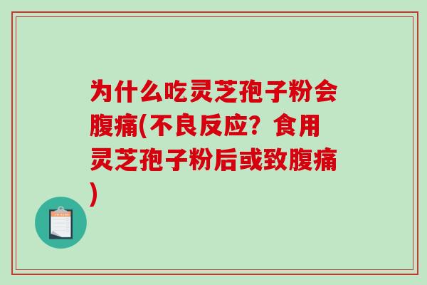 为什么吃灵芝孢子粉会腹痛(不良反应？食用灵芝孢子粉后或致腹痛)