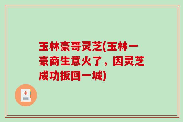玉林豪哥灵芝(玉林一豪商生意火了，因灵芝成功扳回一城)