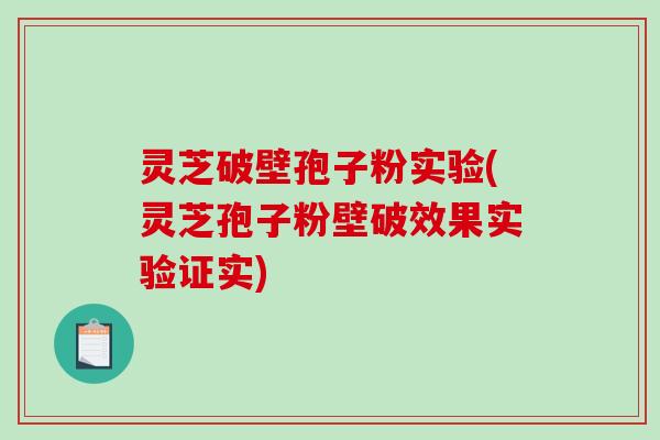 灵芝破壁孢子粉实验(灵芝孢子粉壁破效果实验证实)