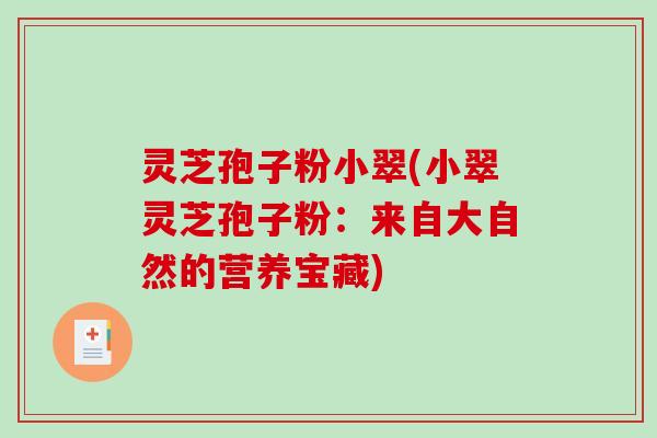 灵芝孢子粉小翠(小翠灵芝孢子粉：来自大自然的营养宝藏)