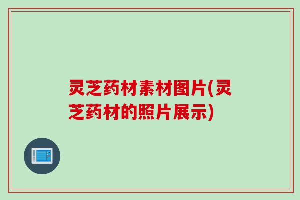灵芝药材素材图片(灵芝药材的照片展示)