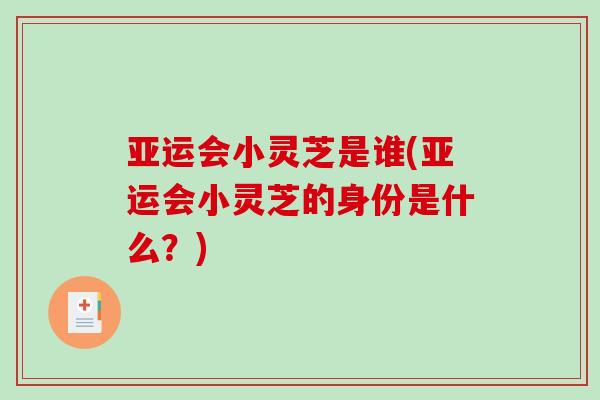 亚运会小灵芝是谁(亚运会小灵芝的身份是什么？)