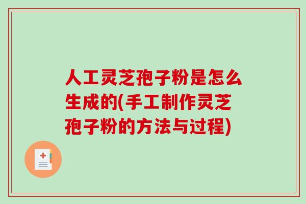 人工灵芝孢子粉是怎么生成的(手工制作灵芝孢子粉的方法与过程)