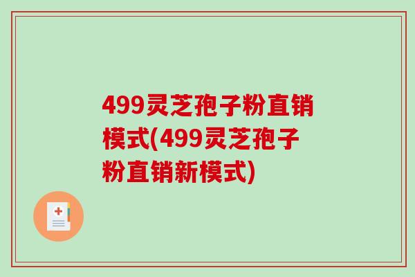 499灵芝孢子粉直销模式(499灵芝孢子粉直销新模式)