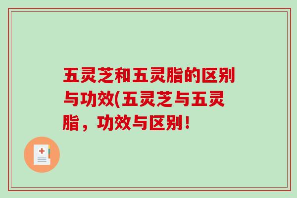 五灵芝和五灵脂的区别与功效(五灵芝与五灵脂，功效与区别！