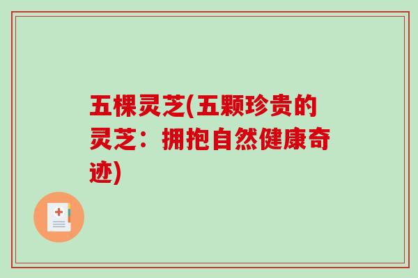 五棵灵芝(五颗珍贵的灵芝：拥抱自然健康奇迹)