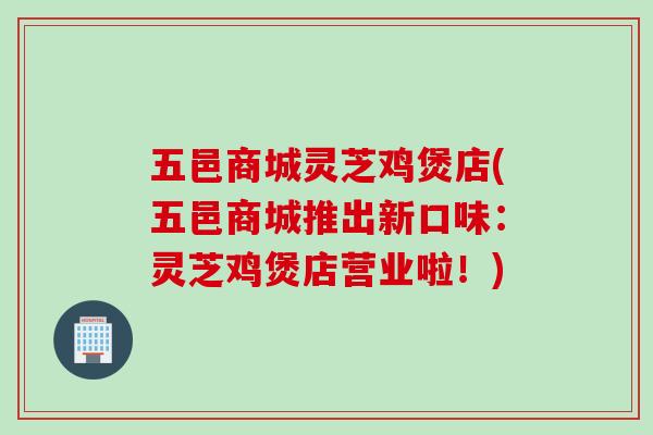 五邑商城灵芝鸡煲店(五邑商城推出新口味：灵芝鸡煲店营业啦！)