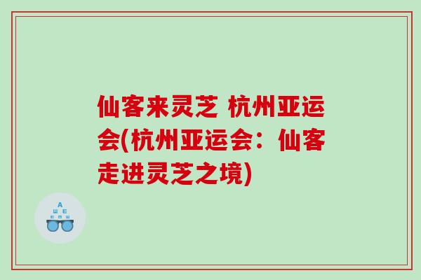 仙客来灵芝 杭州亚运会(杭州亚运会：仙客走进灵芝之境)