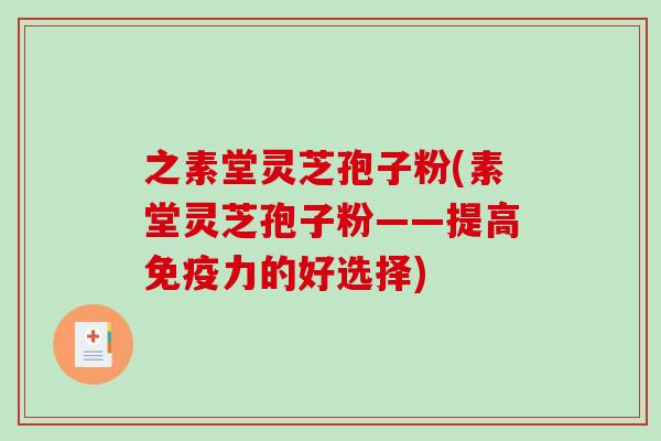 之素堂灵芝孢子粉(素堂灵芝孢子粉——提高免疫力的好选择)