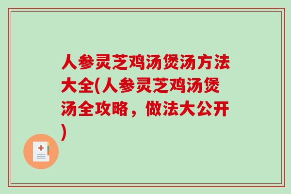 人参灵芝鸡汤煲汤方法大全(人参灵芝鸡汤煲汤全攻略，做法大公开)