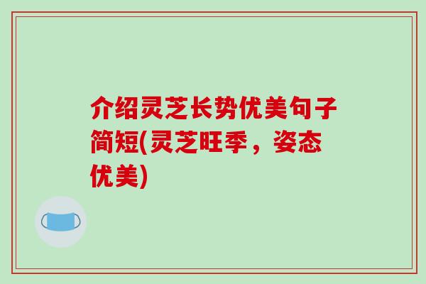介绍灵芝长势优美句子简短(灵芝旺季，姿态优美)
