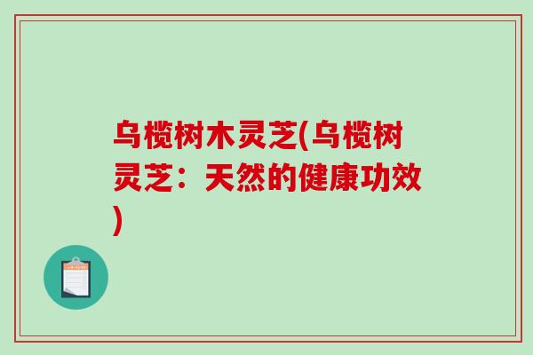 乌榄树木灵芝(乌榄树灵芝：天然的健康功效)