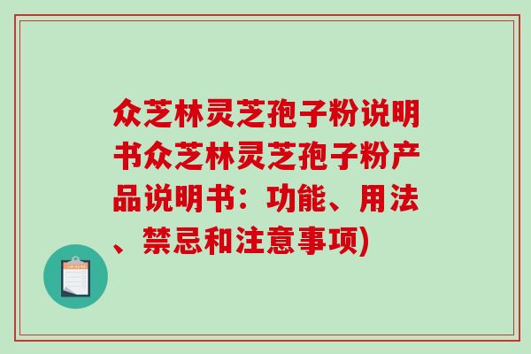 众芝林灵芝孢子粉说明书众芝林灵芝孢子粉产品说明书：功能、用法、禁忌和注意事项)