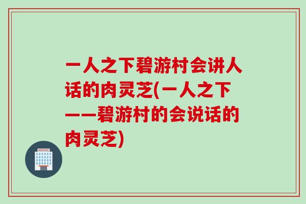 一人之下碧游村会讲人话的肉灵芝(一人之下——碧游村的会说话的肉灵芝)