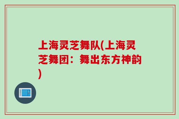 上海灵芝舞队(上海灵芝舞团：舞出东方神韵)