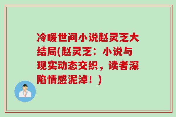 冷暖世间小说赵灵芝大结局(赵灵芝：小说与现实动态交织，读者深陷情感泥淖！)