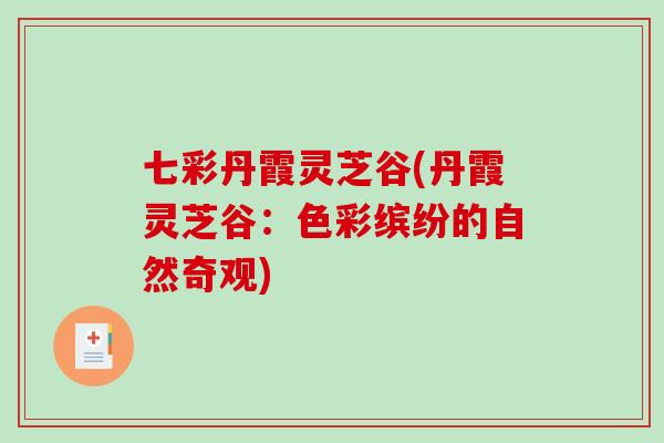 七彩丹霞灵芝谷(丹霞灵芝谷：色彩缤纷的自然奇观)