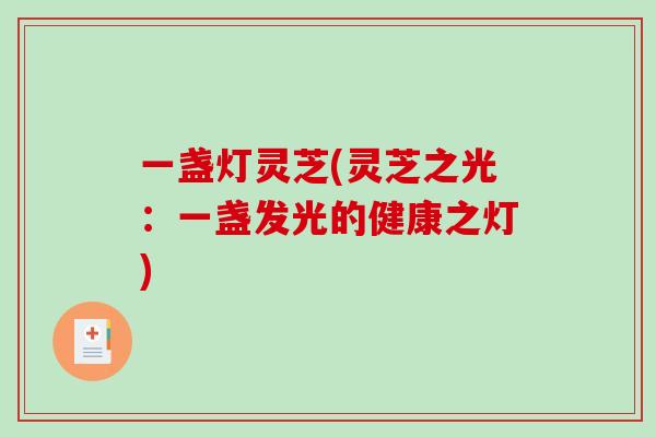 一盏灯灵芝(灵芝之光：一盏发光的健康之灯)