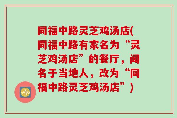 同福中路灵芝鸡汤店(同福中路有家名为“灵芝鸡汤店”的餐厅，闻名于当地人，改为“同福中路灵芝鸡汤店”)