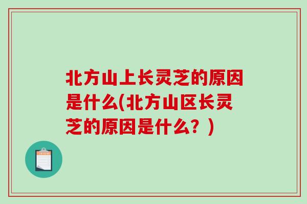 北方山上长灵芝的原因是什么(北方山区长灵芝的原因是什么？)