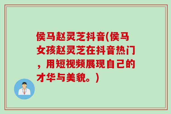 侯马赵灵芝抖音(侯马女孩赵灵芝在抖音热门，用短视频展现自己的才华与美貌。)