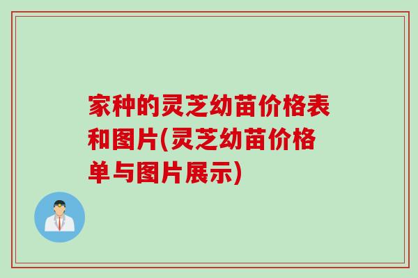 家种的灵芝幼苗价格表和图片(灵芝幼苗价格单与图片展示) 家种的灵芝幼苗价格表和图片(灵芝幼苗价格单与图片展示)