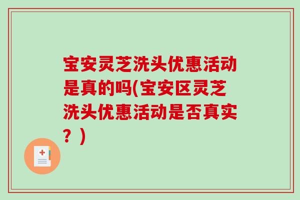 宝安灵芝洗头优惠活动是真的吗(宝安区灵芝洗头优惠活动是否真实？)