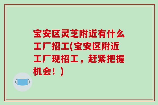 宝安区灵芝附近有什么工厂招工(宝安区附近工厂现招工，赶紧把握机会！)