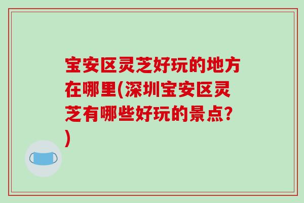 宝安区灵芝好玩的地方在哪里(深圳宝安区灵芝有哪些好玩的景点？)