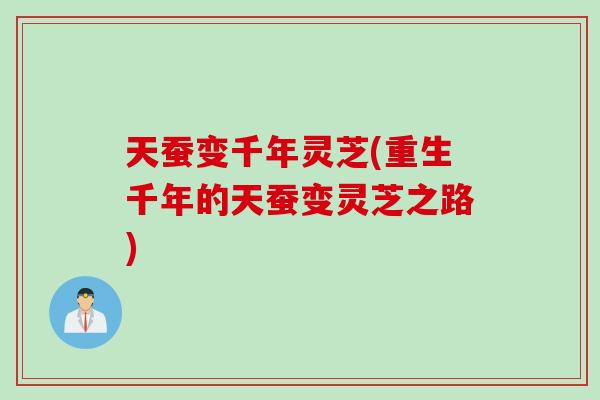 天蚕变千年灵芝(重生千年的天蚕变灵芝之路)