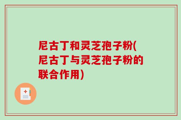 尼古丁和灵芝孢子粉(尼古丁与灵芝孢子粉的联合作用) 尼古丁和灵芝孢子粉(尼古丁与灵芝孢子粉的联合作用)