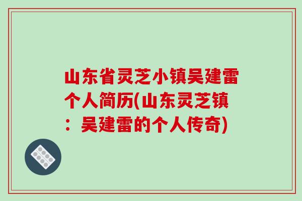 山东省灵芝小镇吴建雷个人简历(山东灵芝镇：吴建雷的个人传奇)
