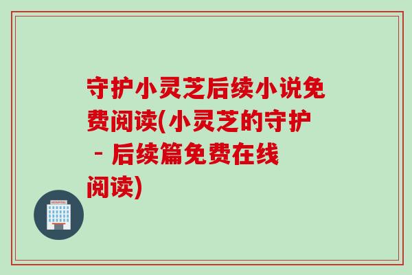 守护小灵芝后续小说免费阅读(小灵芝的守护 - 后续篇免费在线阅读)