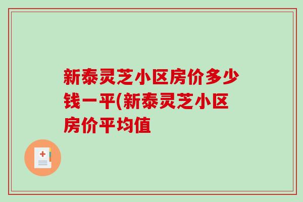 新泰灵芝小区房价多少钱一平(新泰灵芝小区房价平均值