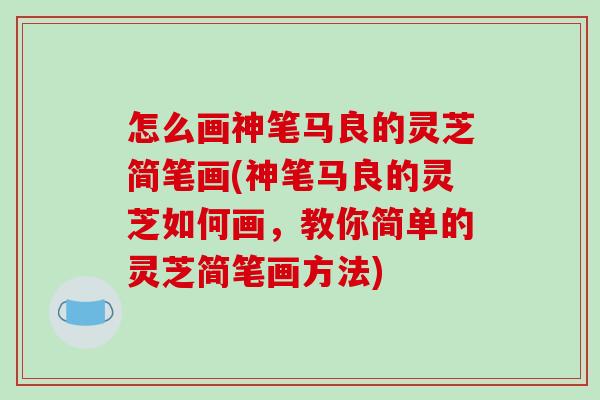 怎么画神笔马良的灵芝简笔画(神笔马良的灵芝如何画，教你简单的灵芝简笔画方法)