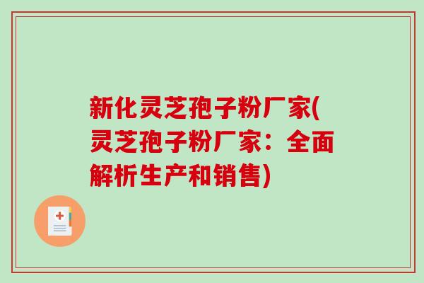 新化灵芝孢子粉厂家(灵芝孢子粉厂家：全面解析生产和销售)