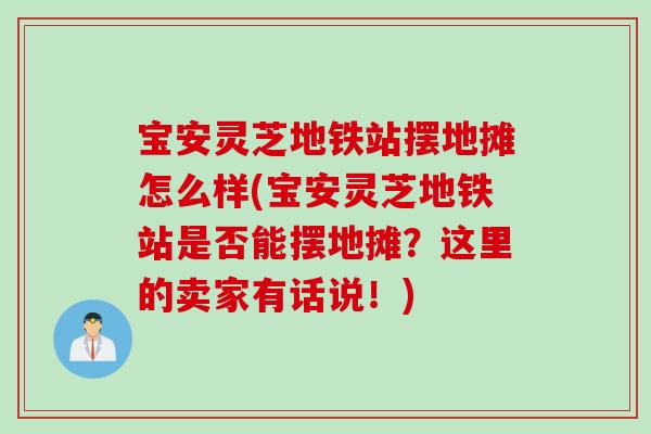 宝安灵芝地铁站摆地摊怎么样(宝安灵芝地铁站是否能摆地摊？这里的卖家有话说！)