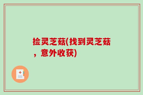 捡灵芝菇(找到灵芝菇,意外收获) 捡灵芝菇(找到灵芝菇,意外收获)