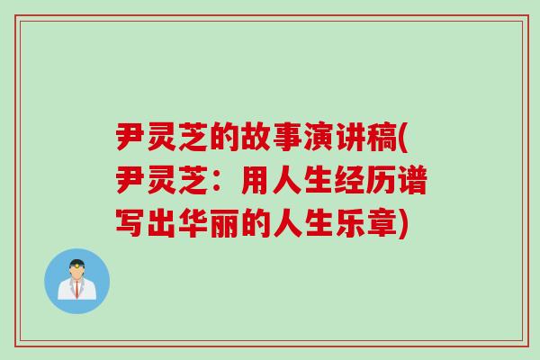 尹灵芝的故事演讲稿(尹灵芝：用人生经历谱写出华丽的人生乐章)